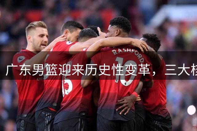 广东男篮迎来历史性变革，三大核心集体离队引发重建猜想